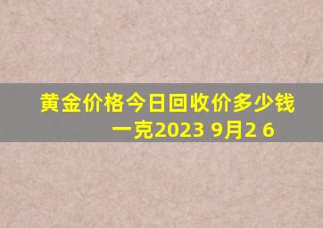 黄金价格今日回收价多少钱一克2023 9月2 6